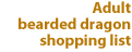 Adult bearded dragon shopping list